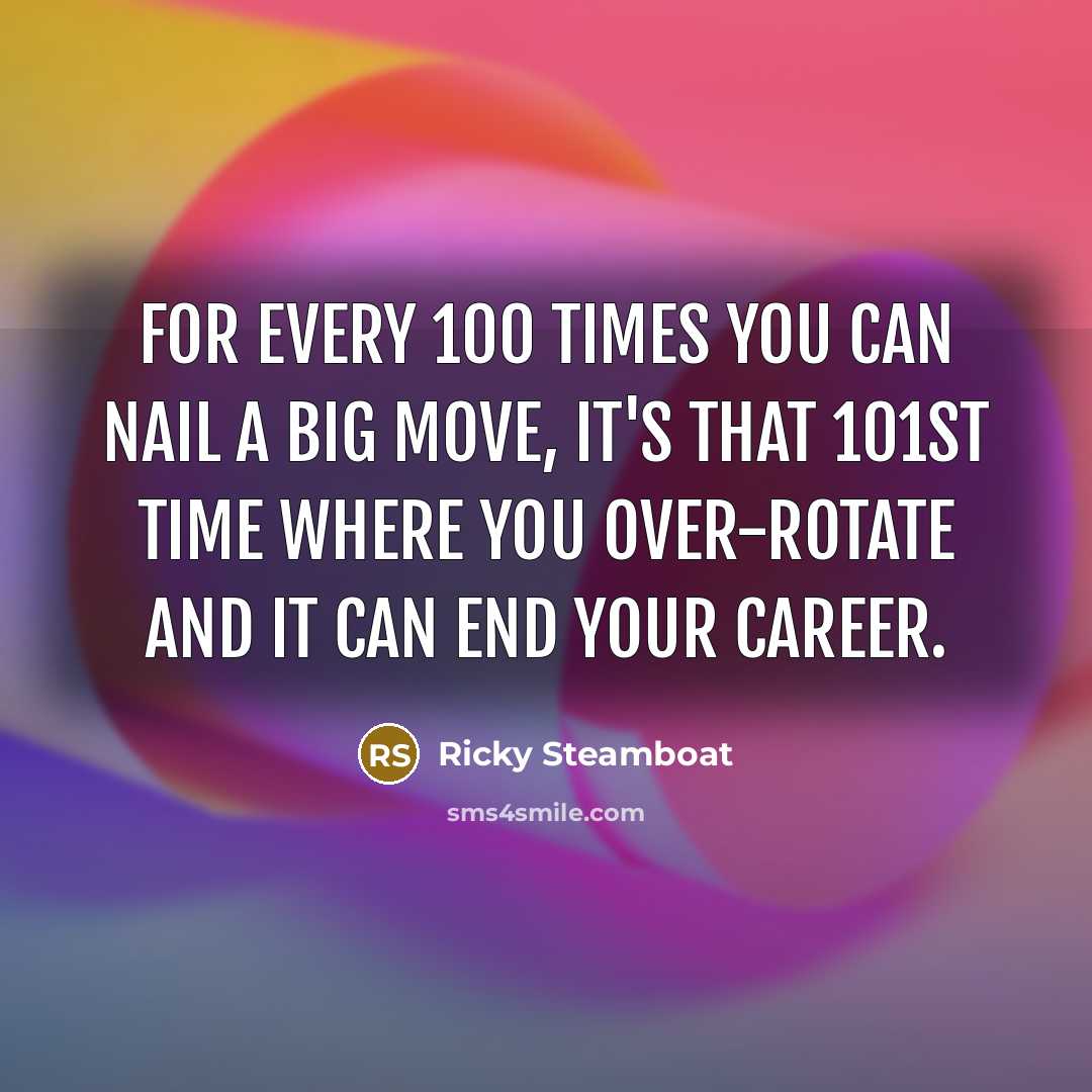 “For every 100 times you can nail a big move,…” quote by Ricky Steamboat