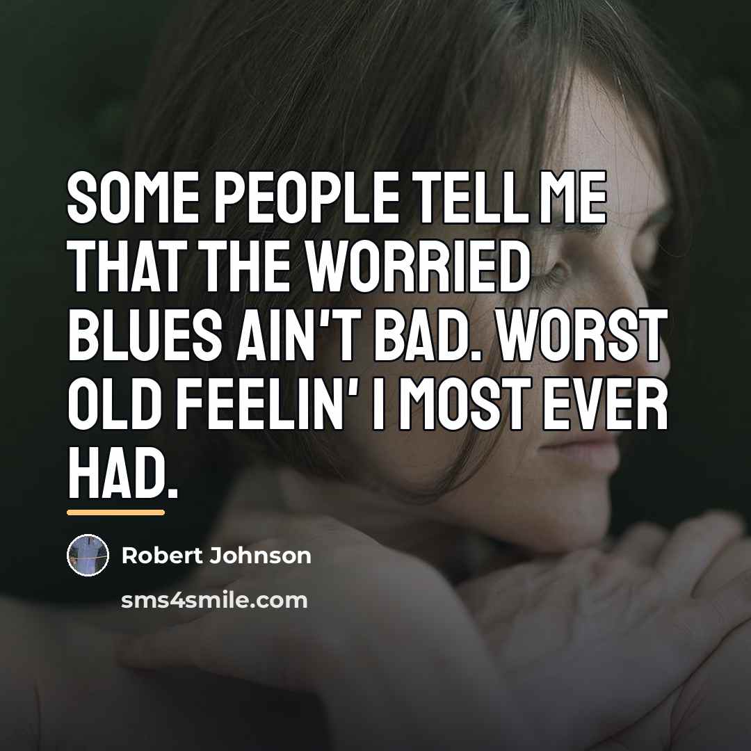 “Some people tell me that the worried blues ain't bad.…” quote by Robert Johnson