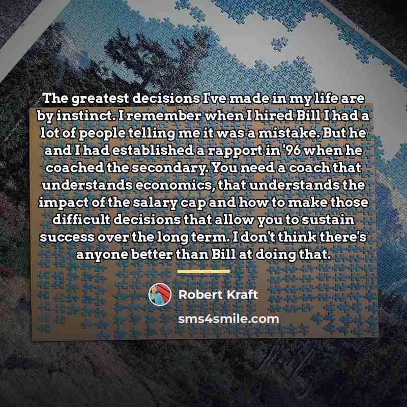 “The greatest decisions I've made in my life are by…” quote by Robert Kraft