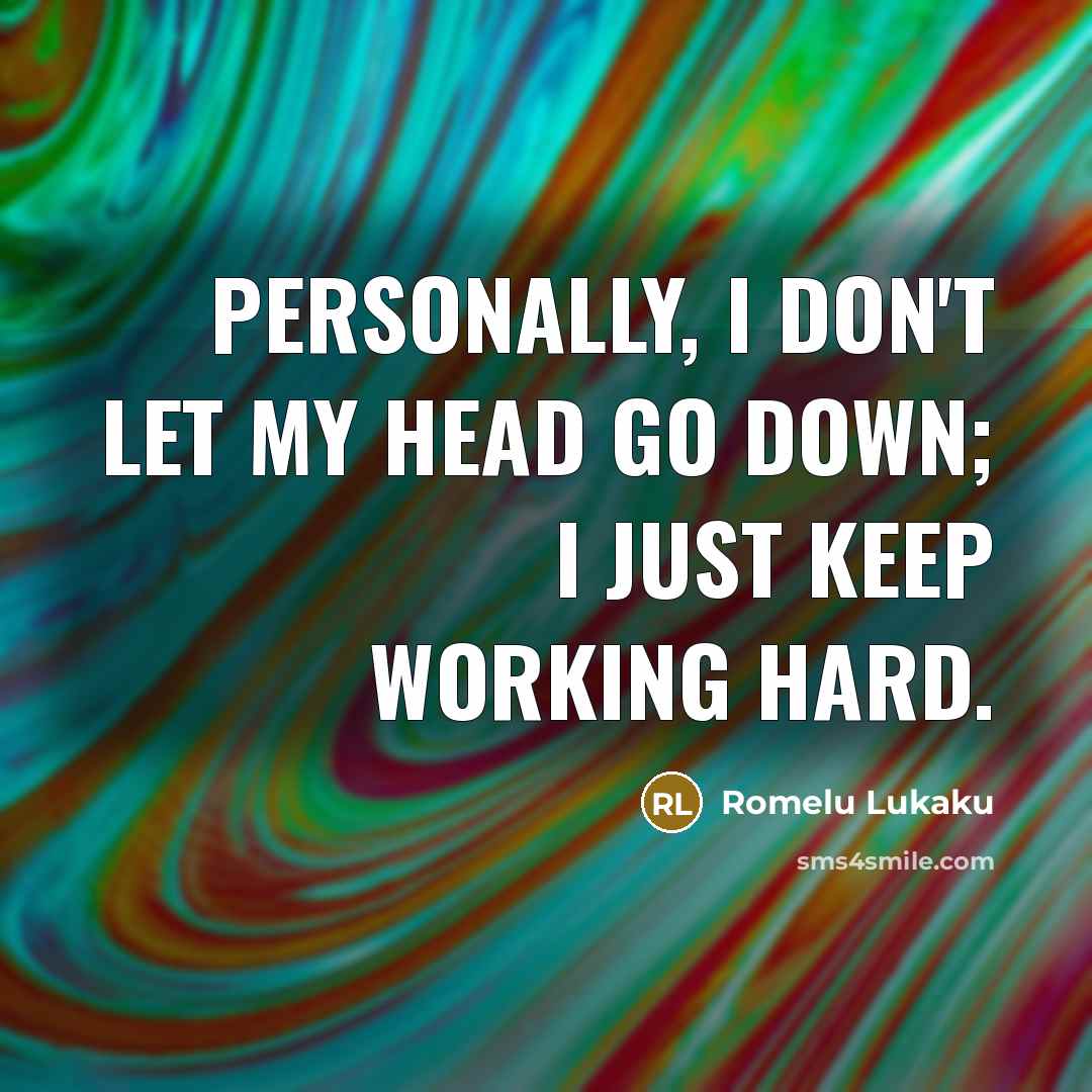 “Personally, I don't let my head go down; I just…” quote by Romelu Lukaku