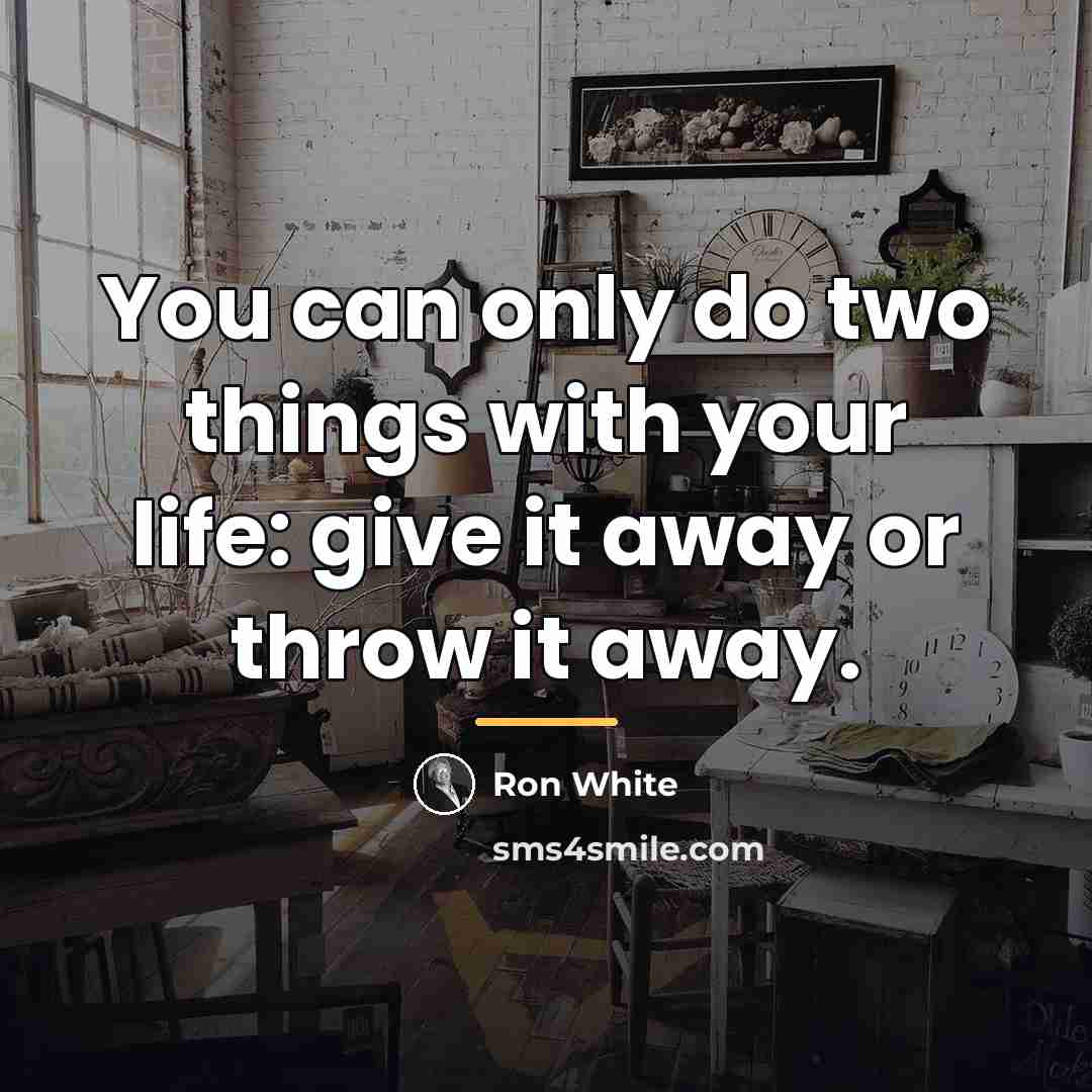 “You can only do two things with your life: give…” quote by Ron White