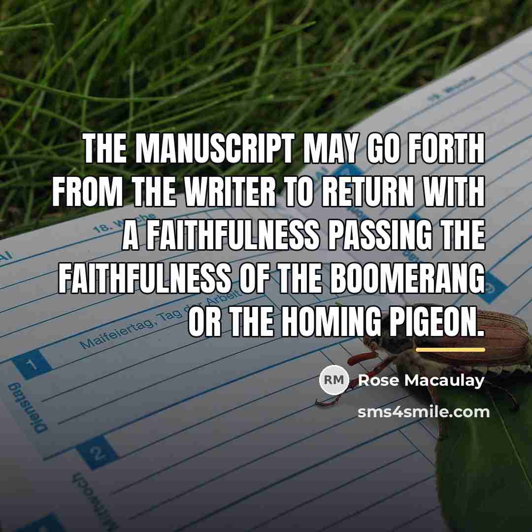 “The manuscript may go forth from the writer to return…” quote by Rose Macaulay