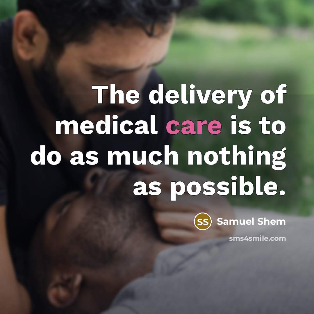 “The delivery of medical care is to do as much…” quote by Samuel Shem