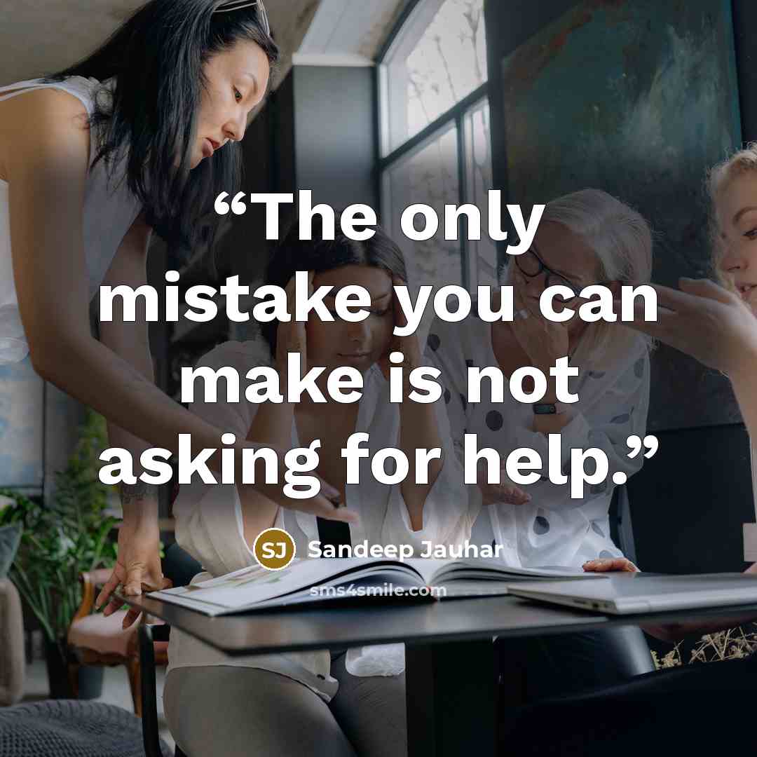 “The only mistake you can make is not asking for help.” quote by Sandeep Jauhar