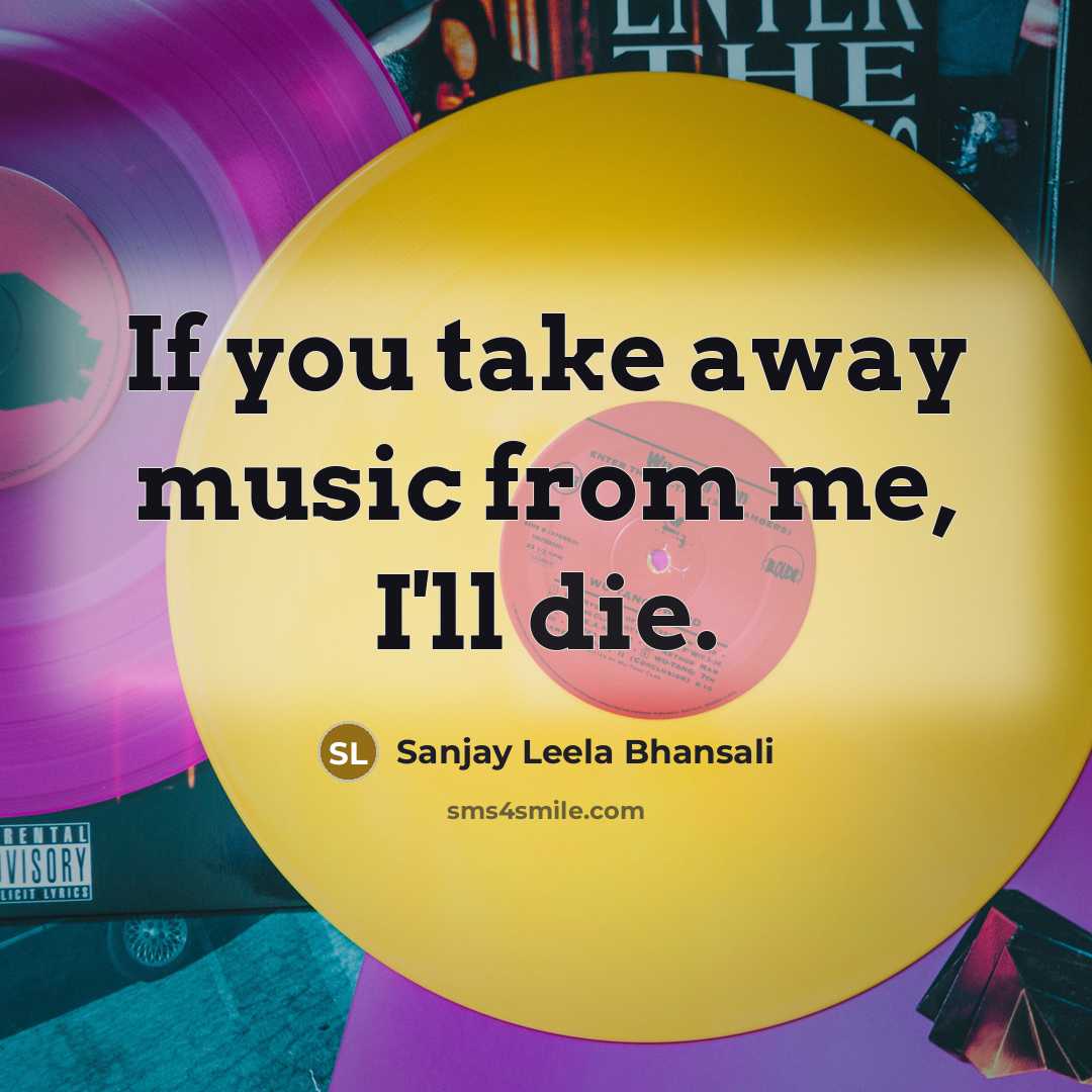 “If you take away music from me, I'll die.…” quote by Sanjay Leela Bhansali