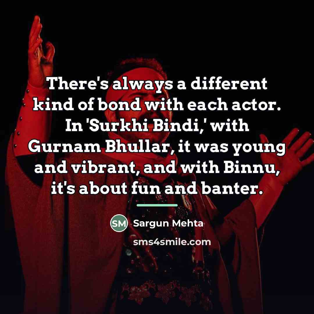 “There's always a different kind of bond with each actor.…” quote by Sargun Mehta