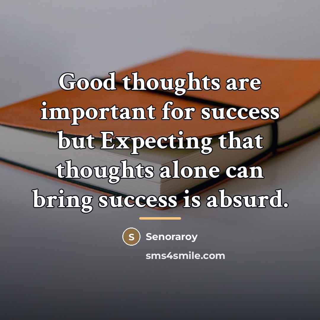 “Good thoughts are important for success but Expecting that thoughts…” quote by Senoraroy