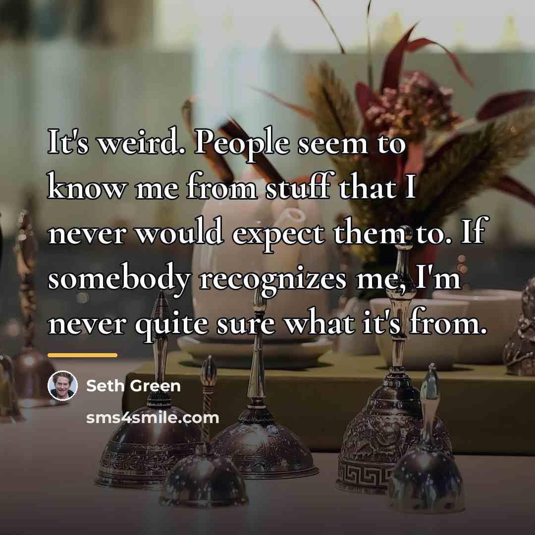 “It's weird. People seem to know me from stuff that…” quote by Seth Green