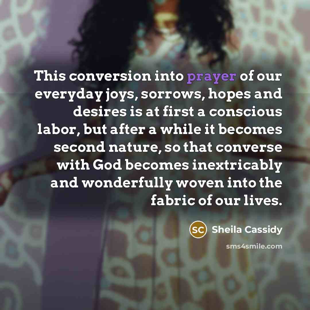“This conversion into prayer of our everyday joys, sorrows, hopes…” quote by Sheila Cassidy