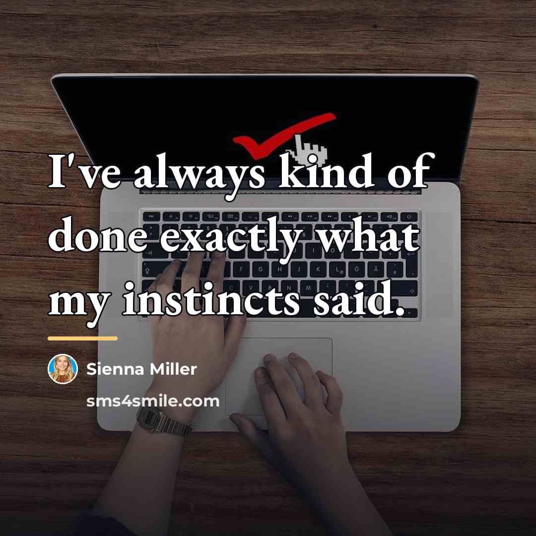 “I've always kind of done exactly what my instincts said.…” quote by Sienna Miller