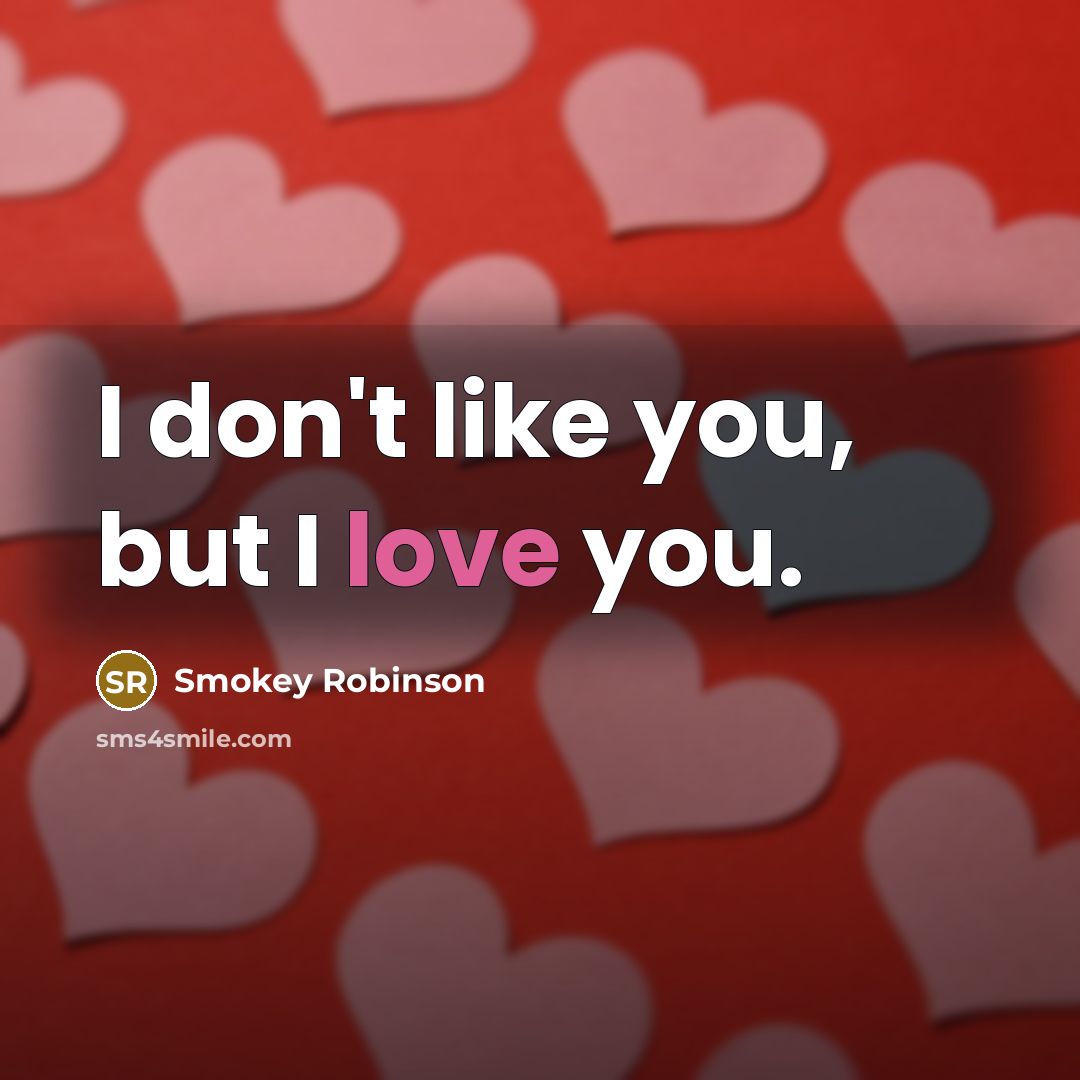 “I don't like you, but I love you.…” quote by Smokey Robinson