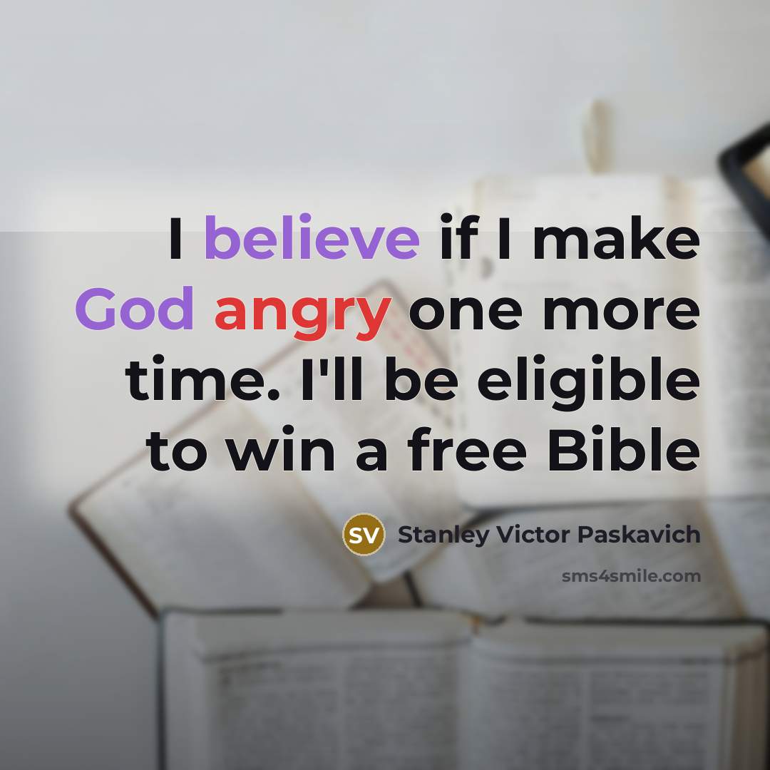 “I believe if I make God angry one more time. I'll be eligible to win a free Bible” quote by Stanley Victor Paskavich