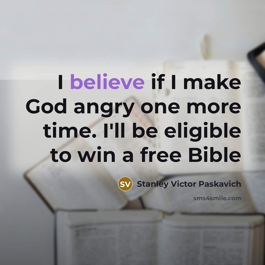 “I believe if I make God angry one more time.…” quote by Stanley Victor Paskavich