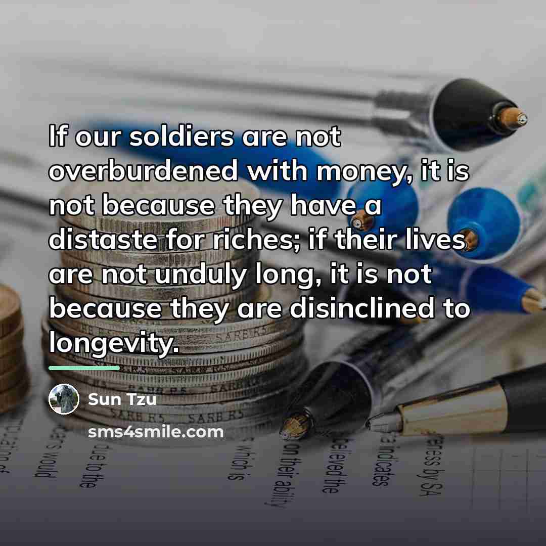 “If our soldiers are not overburdened with money, it is…” quote by Sun Tzu