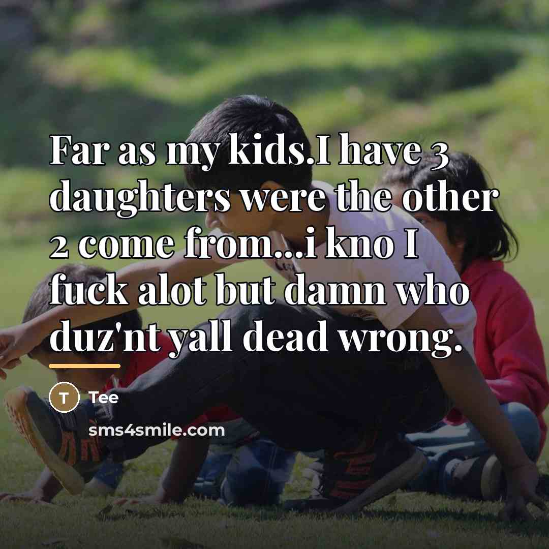 “Far as my kids.I have 3 daughters were the other…” quote by Tee