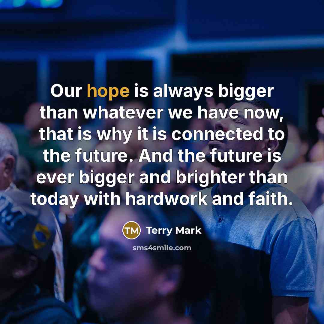 “Our hope is always bigger than whatever we have now,…” quote by Terry Mark