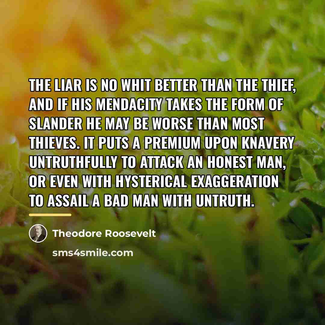 “The liar is no whit better than the thief, and…” quote by Theodore Roosevelt