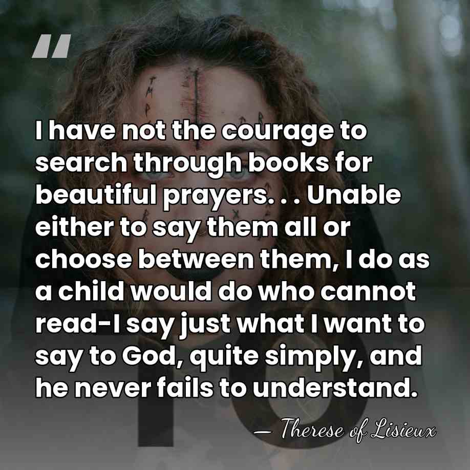 I have not the courage to search through books for beautiful prayers.&hellip; - Therese of Lisieux