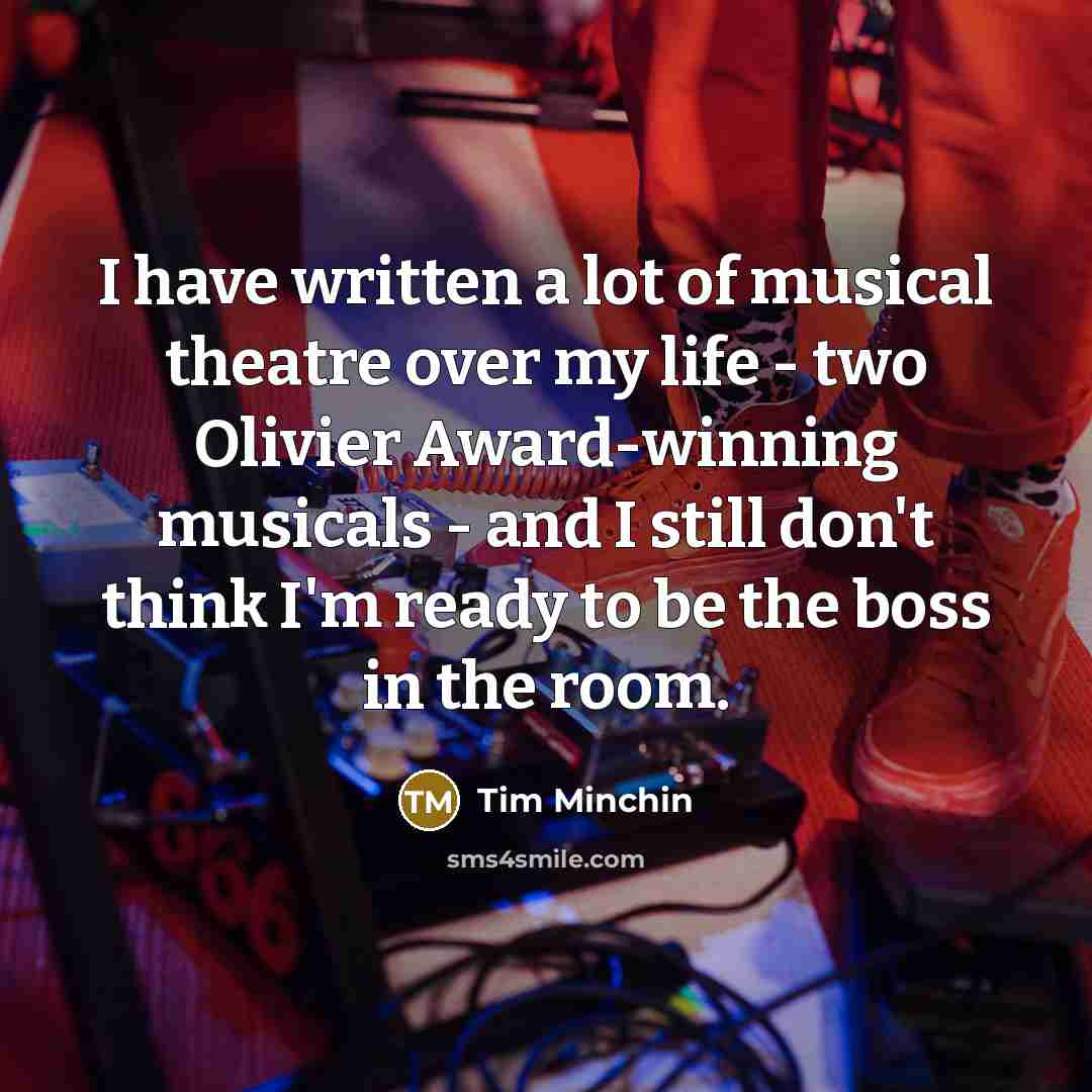 “I have written a lot of musical theatre over my…” quote by Tim Minchin