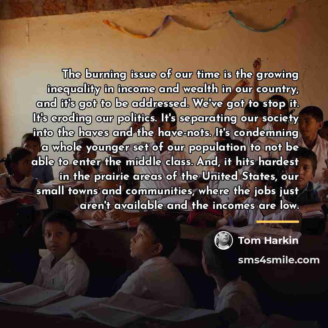 “The burning issue of our time is the growing inequality…” quote by Tom Harkin