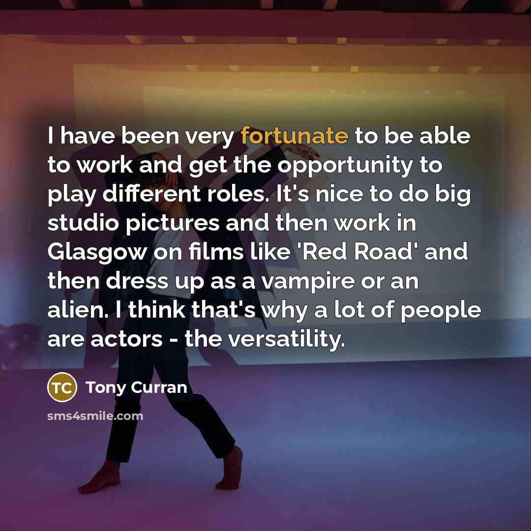 “I have been very fortunate to be able to work…” quote by Tony Curran