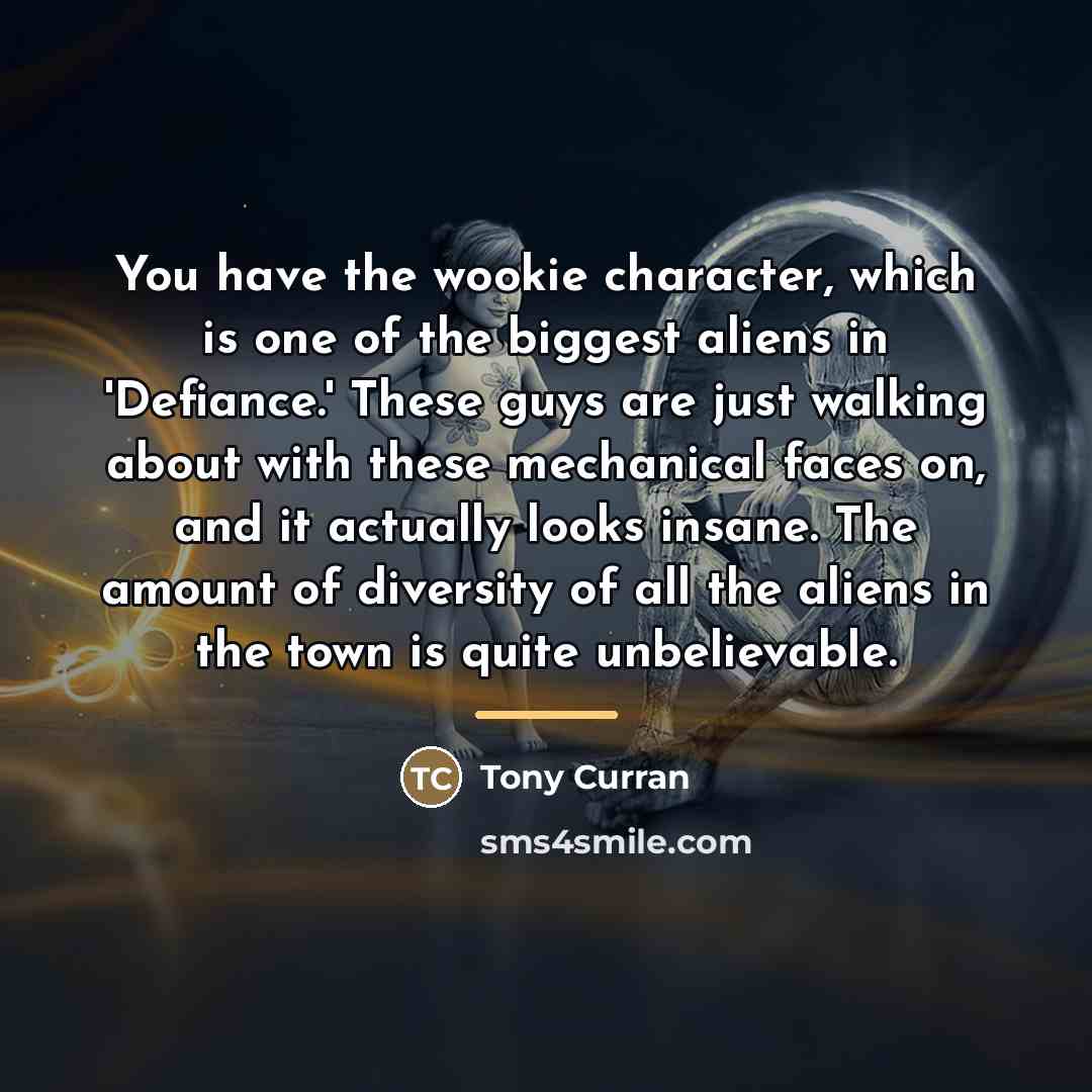 “You have the wookie character, which is one of the…” quote by Tony Curran