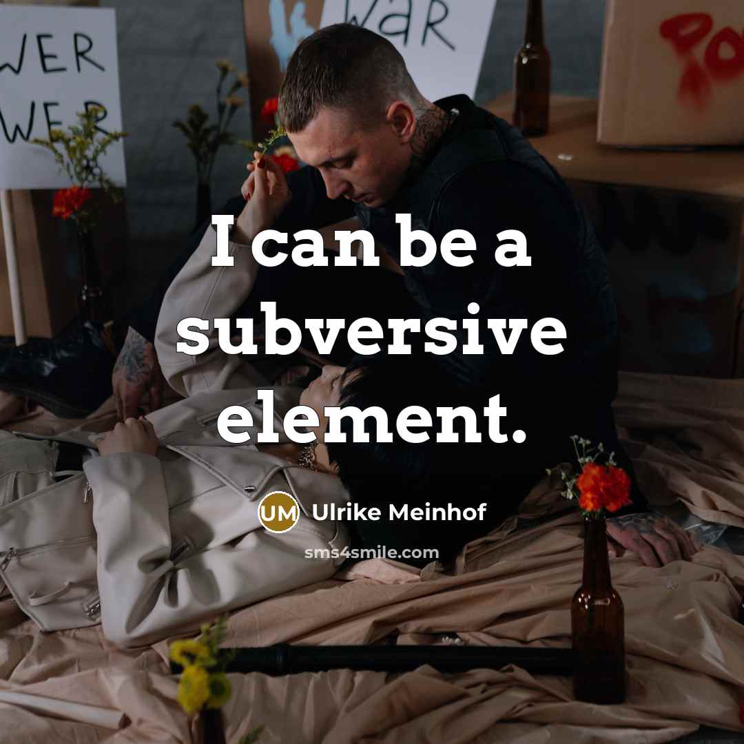 “I can be a subversive element.” quote by Ulrike Meinhof