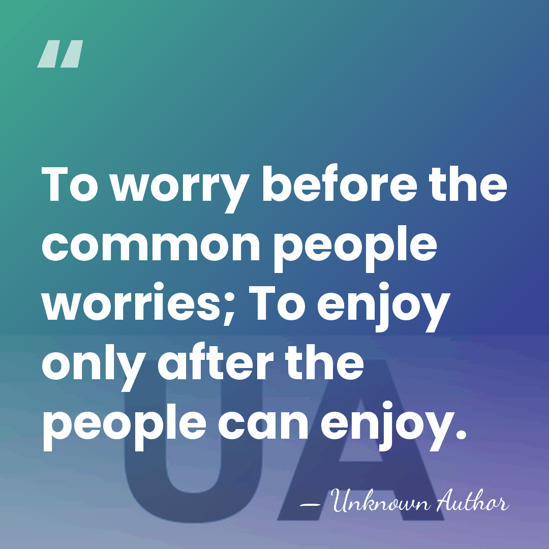 To worry before the common people worries; To enjoy only after the&hellip; - Fan Zhongyan
