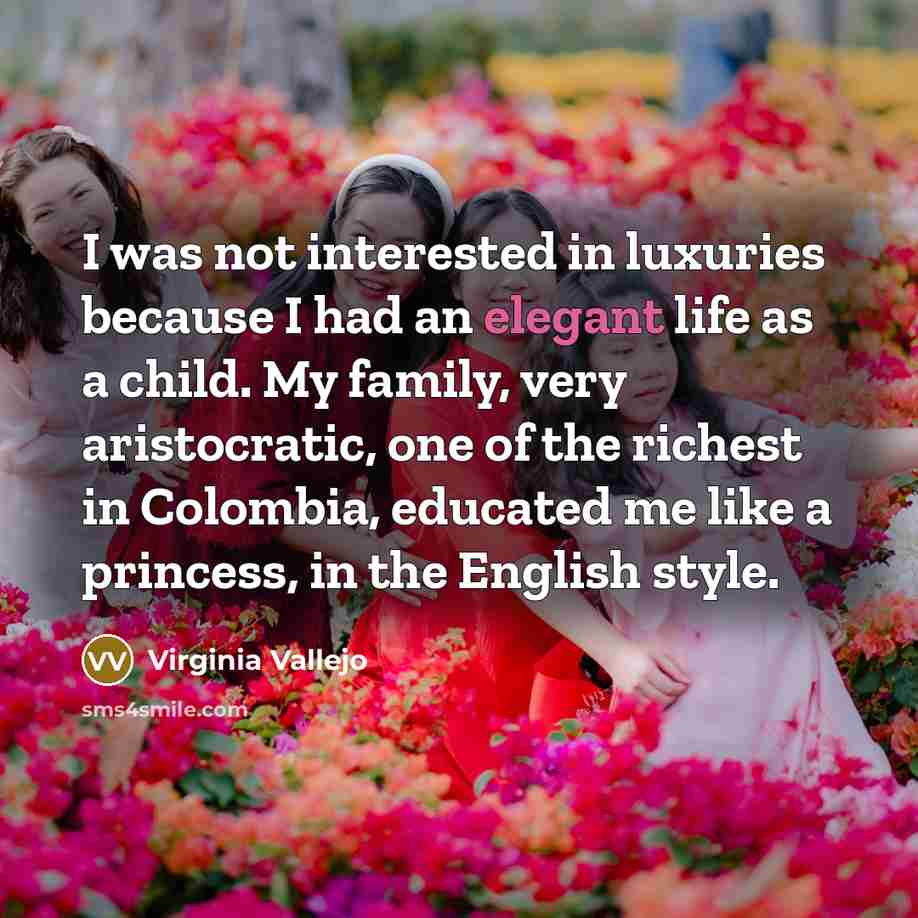 “I was not interested in luxuries because I had an…” quote by Virginia Vallejo