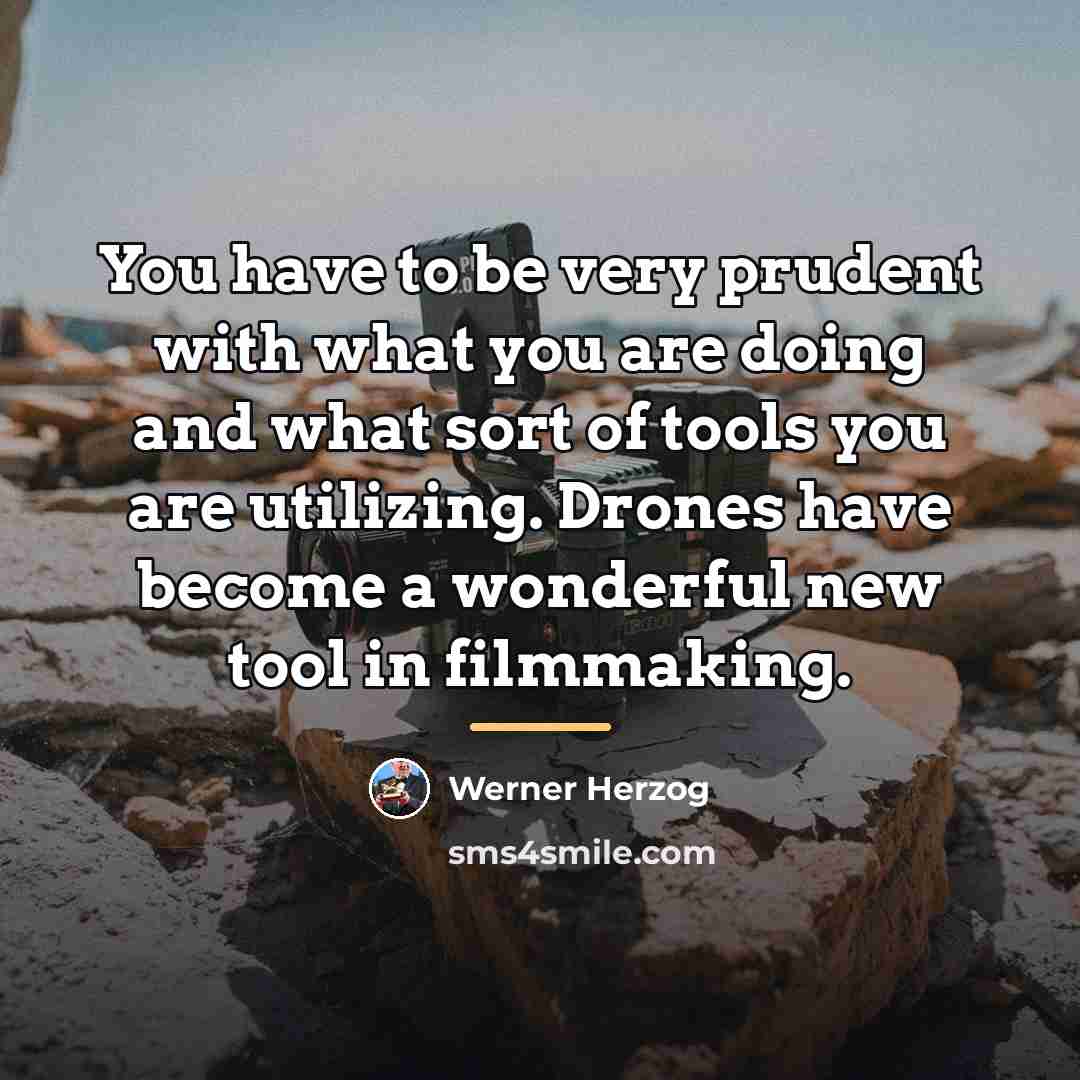 “You have to be very prudent with what you are…” quote by Werner Herzog
