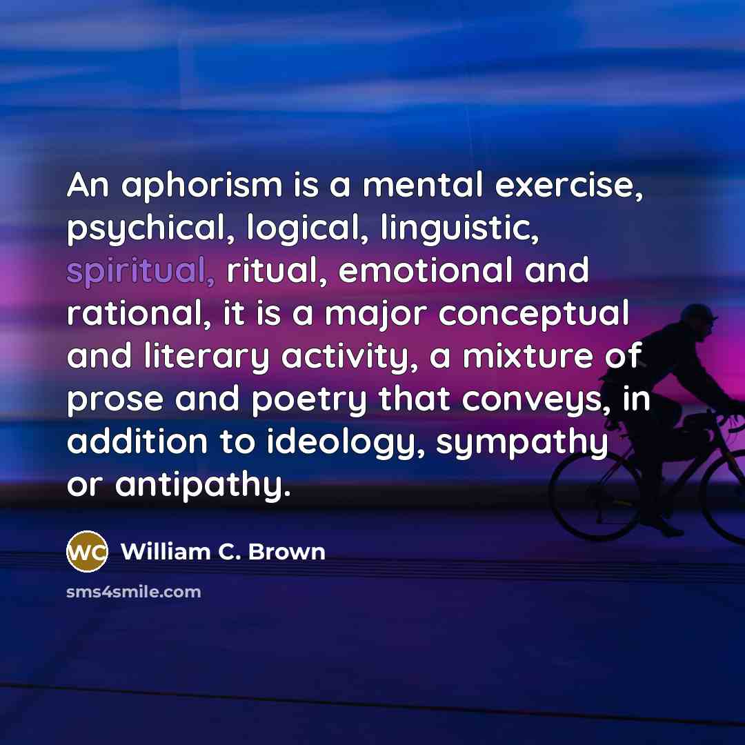“An aphorism is a mental exercise, psychical, logical, linguistic, spiritual,…” quote by William C. Brown