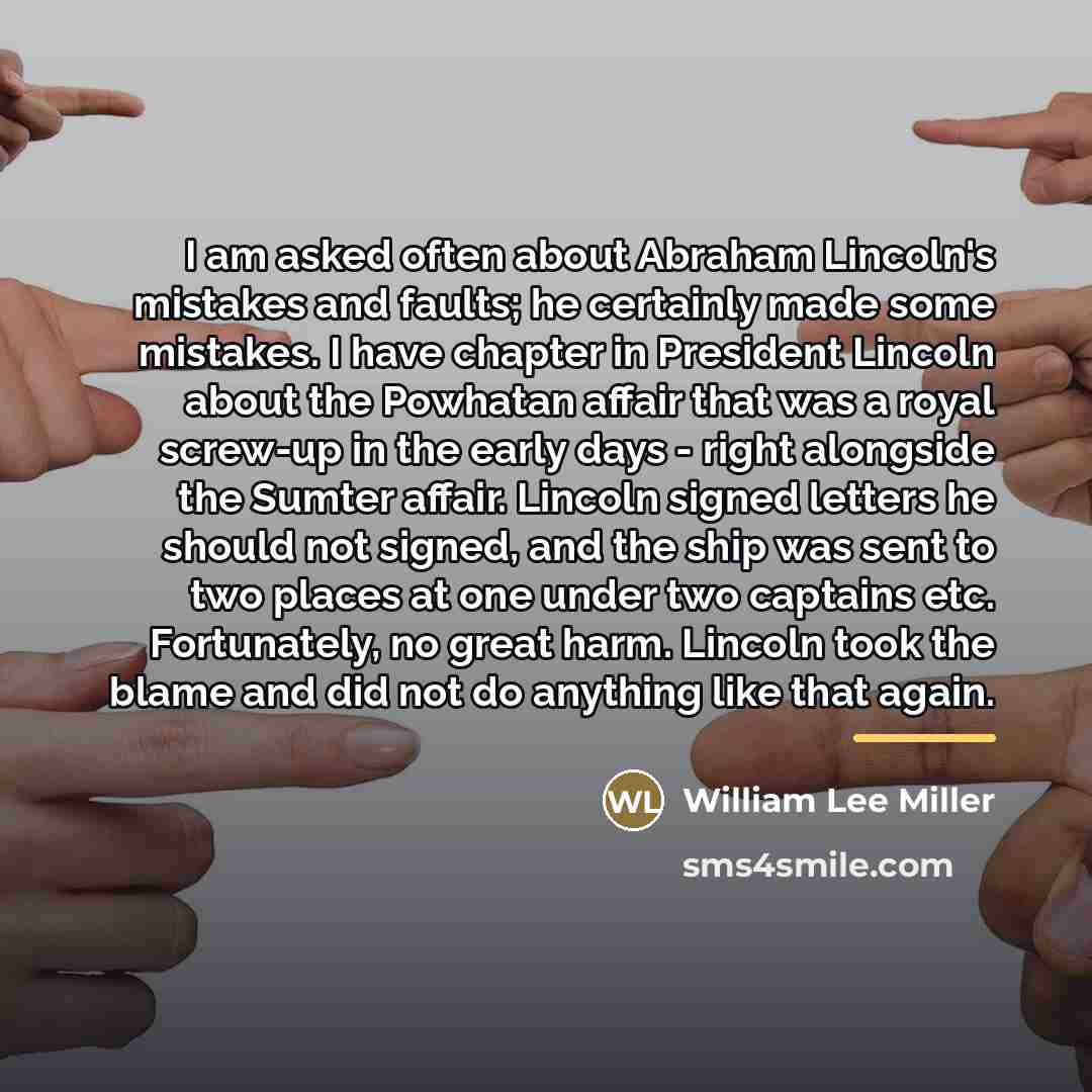 “I am asked often about Abraham Lincoln's mistakes and faults;…” quote by William Lee Miller