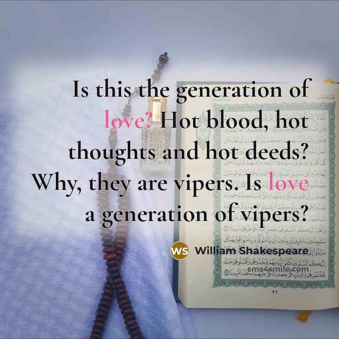 “Is this the generation of love? Hot blood, hot thoughts…” quote by William Shakespeare