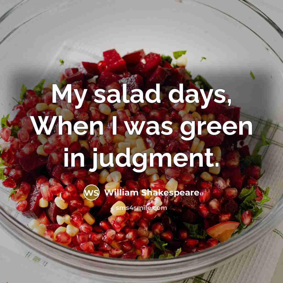 “My salad days, When I was green in judgment.…” quote by William Shakespeare