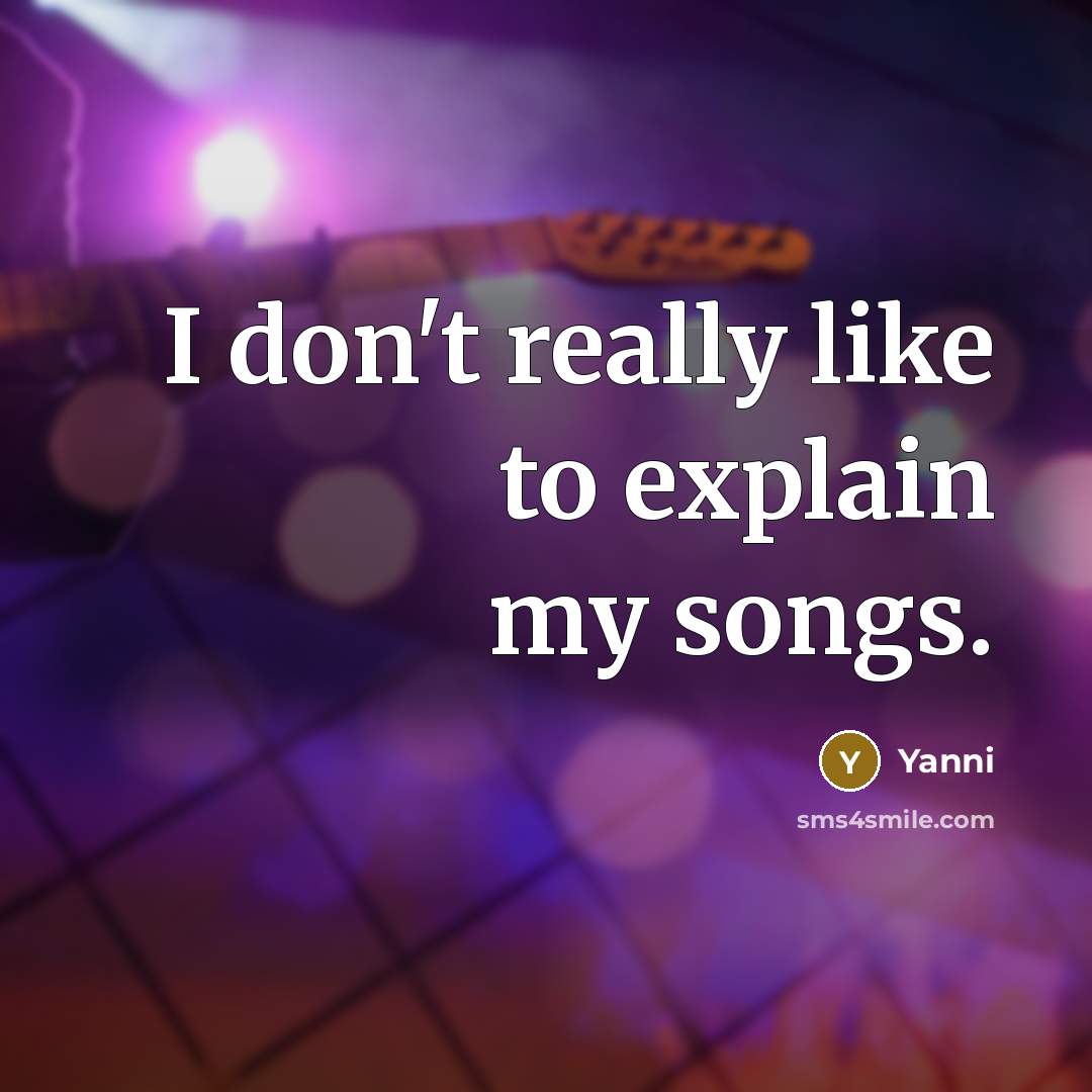 “I don't really like to explain my songs.” quote by Yanni