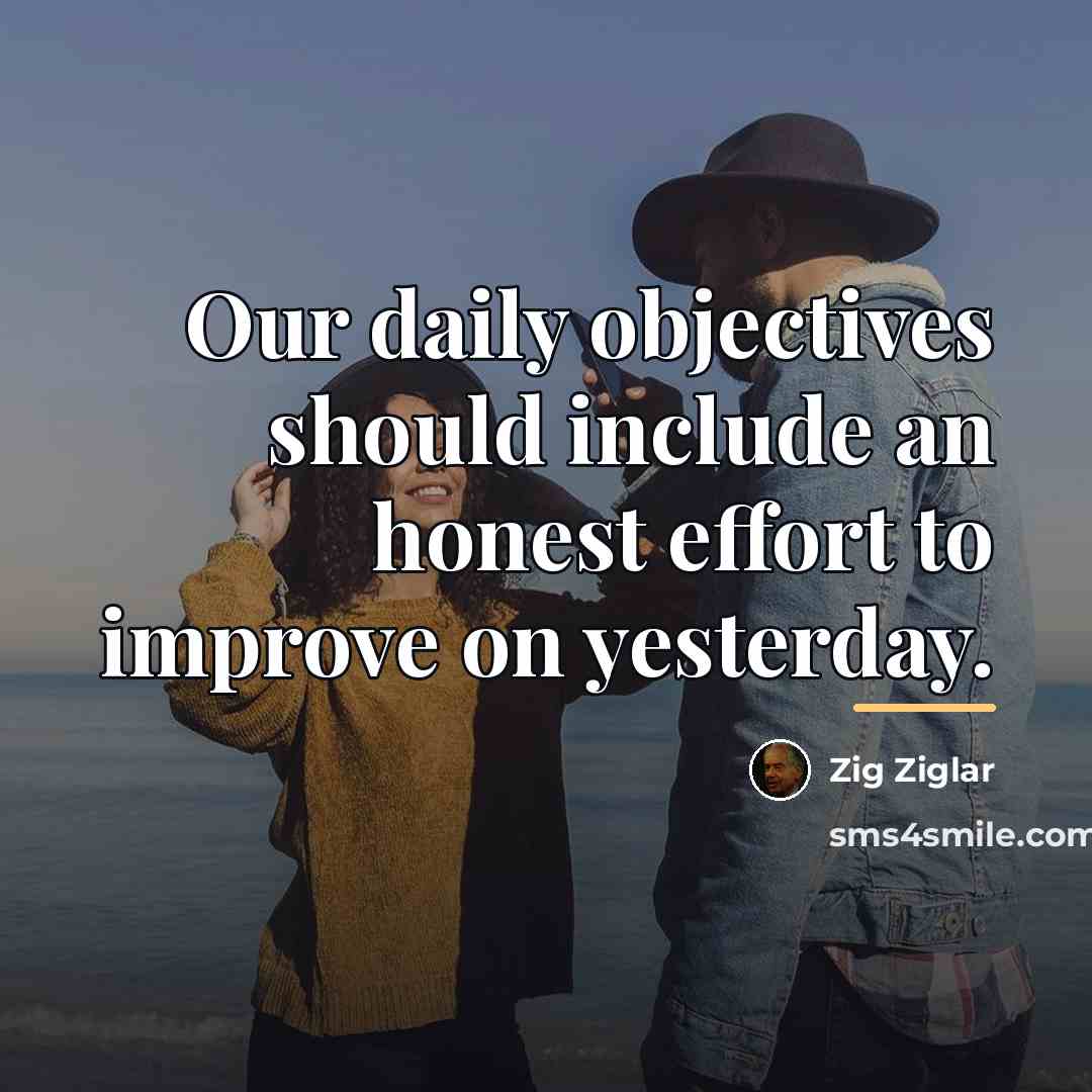 “Our daily objectives should include an honest effort to improve…” quote by Zig Ziglar