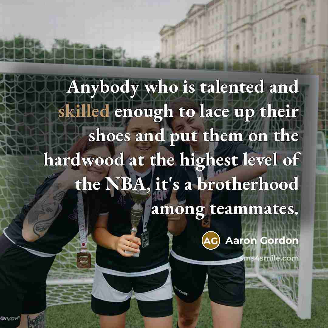 “Anybody who is talented and skilled enough to lace up…” quote by Aaron Gordon