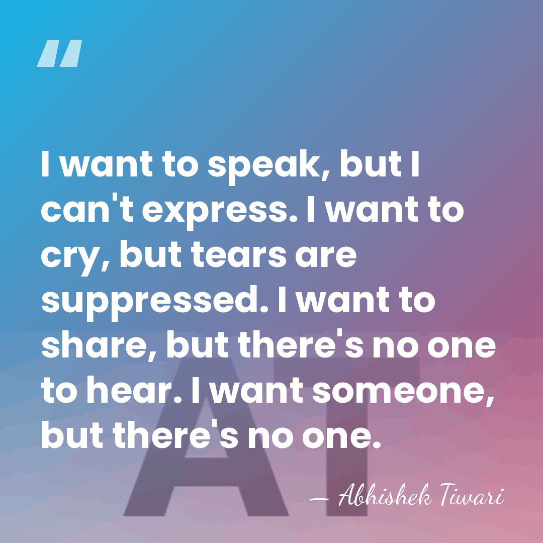 I want to speak, but I can't express. I want to cry,&hellip; - Abhishek Tiwari
