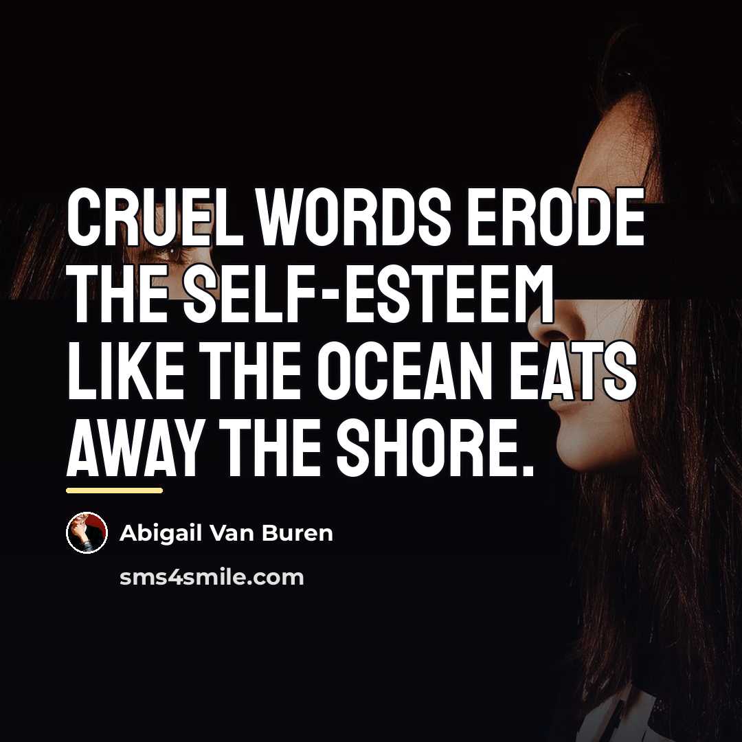 “Cruel words erode the self-esteem like the ocean eats away…” quote by Abigail Van Buren