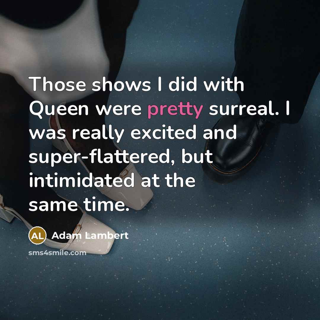 “Those shows I did with Queen were pretty surreal. I…” quote by Adam Lambert