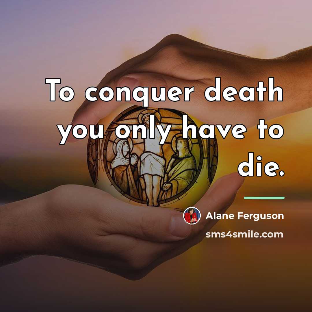 “To conquer death you only have to die.…” quote by Alane Ferguson