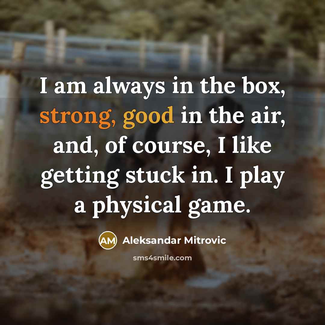 “I am always in the box, strong, good in the…” quote by Aleksandar Mitrovic