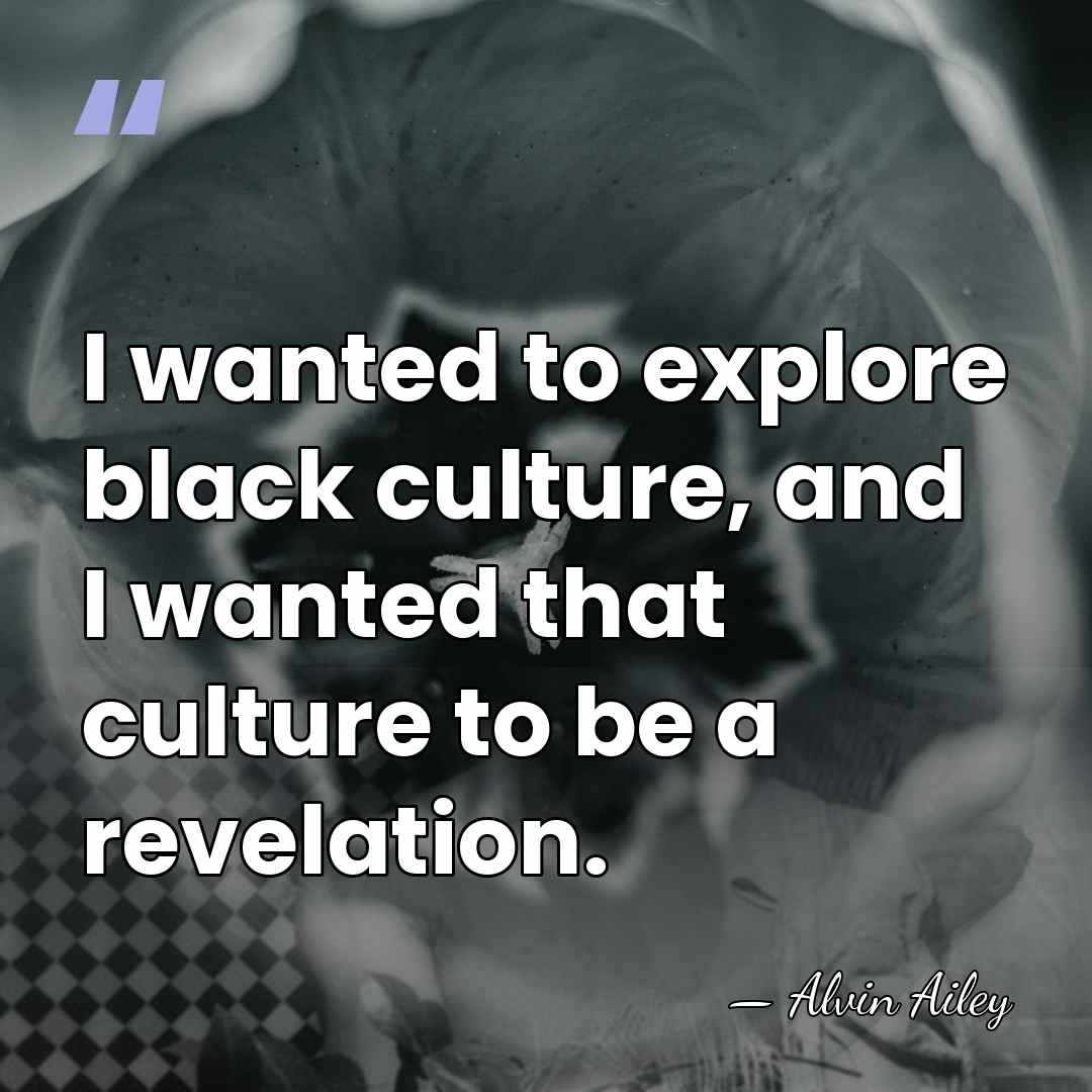 I wanted to explore black culture, and I wanted that culture to&hellip; - Alvin Ailey