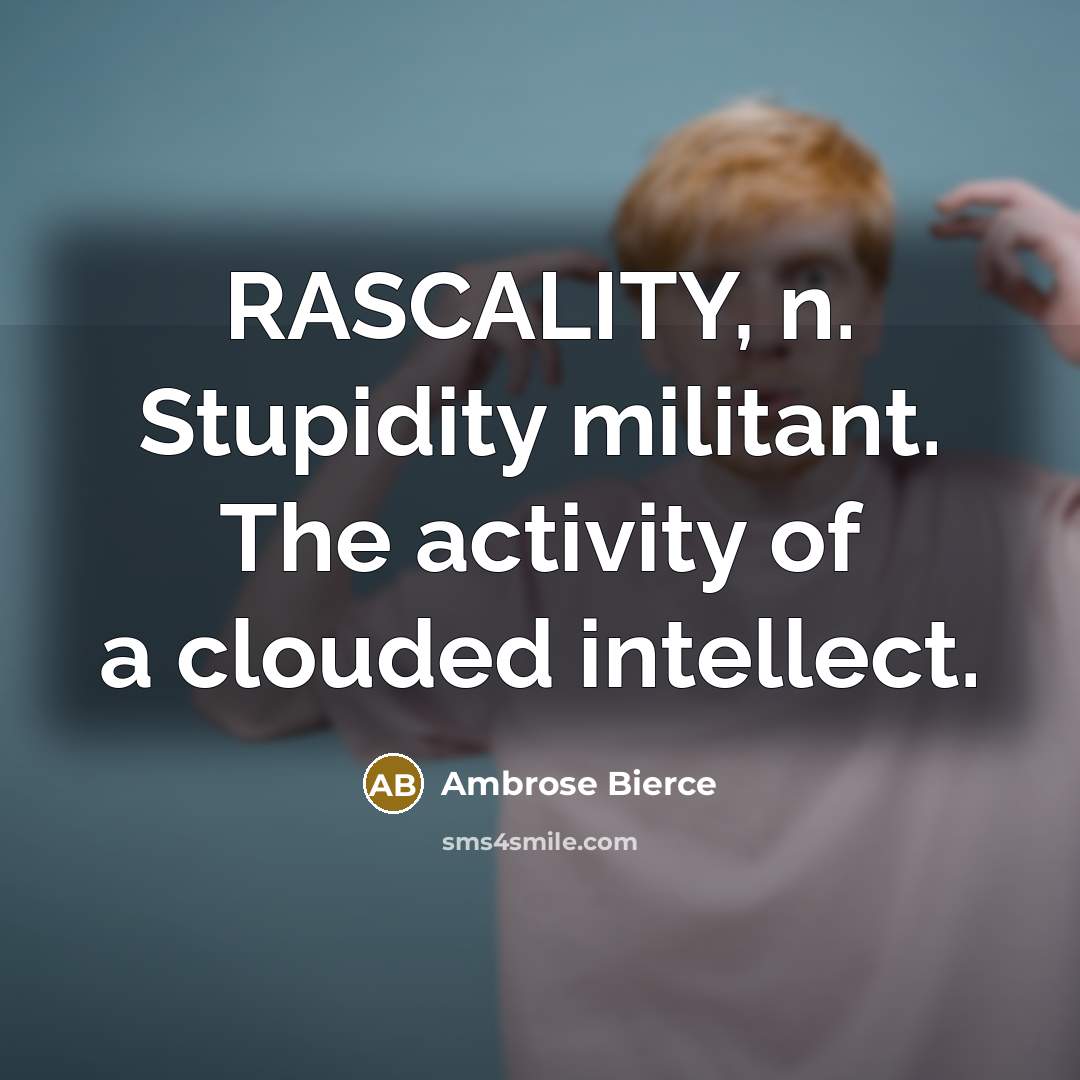“RASCALITY, n. Stupidity militant. The activity of a clouded intellect.…” quote by Ambrose Bierce