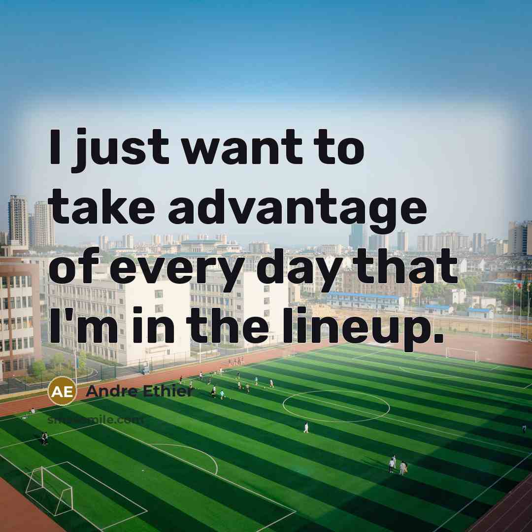 “I just want to take advantage of every day that…” quote by Andre Ethier