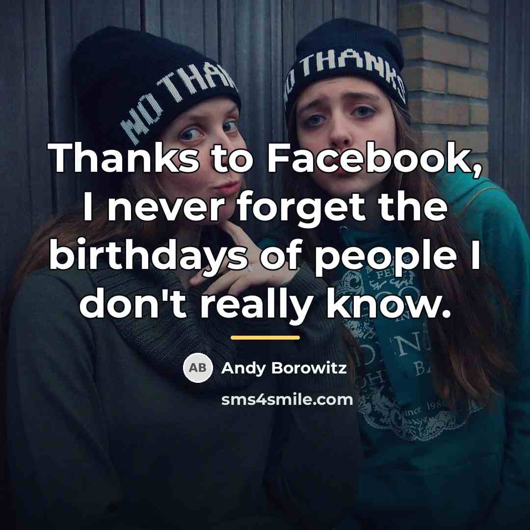 “Thanks to Facebook, I never forget the birthdays of people…” quote by Andy Borowitz