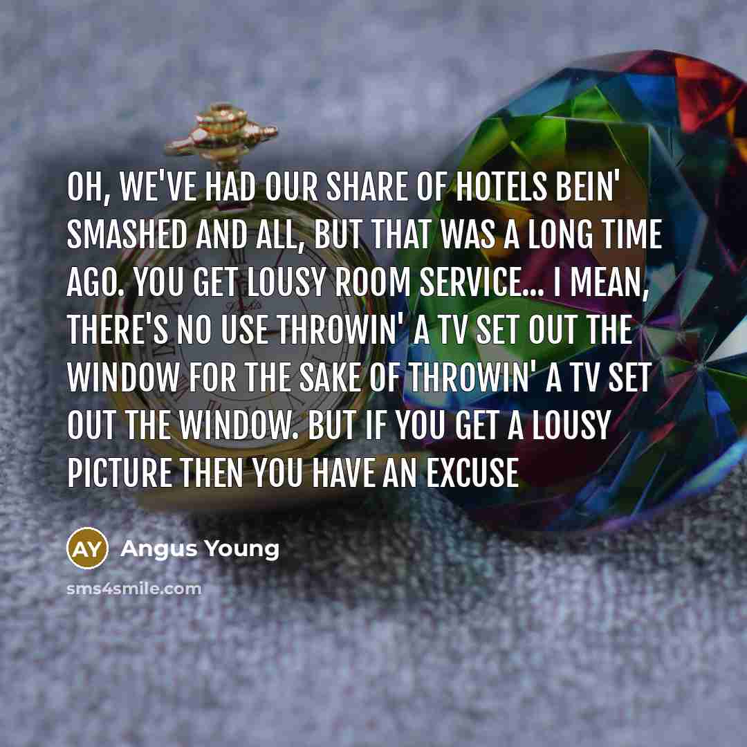 “Oh, we've had our share of hotels bein' smashed and…” quote by Angus Young