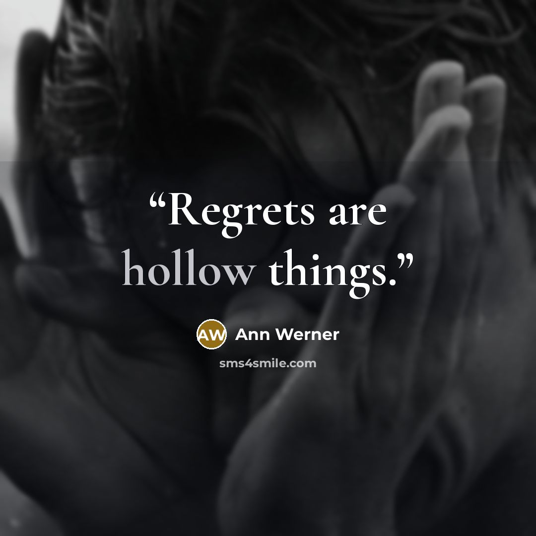 “Regrets are hollow things.” quote by Ann Werner