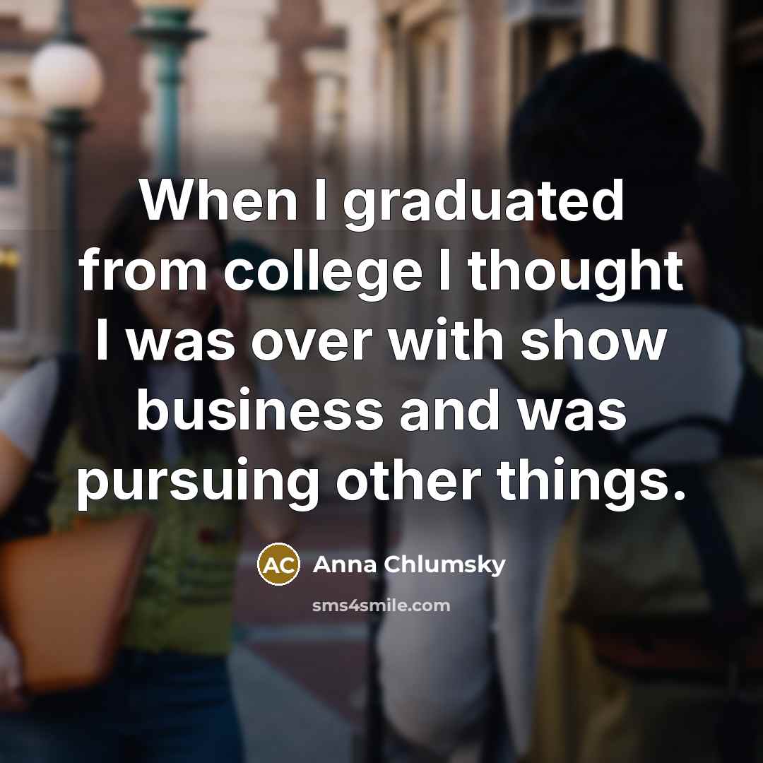 “When I graduated from college I thought I was over…” quote by Anna Chlumsky