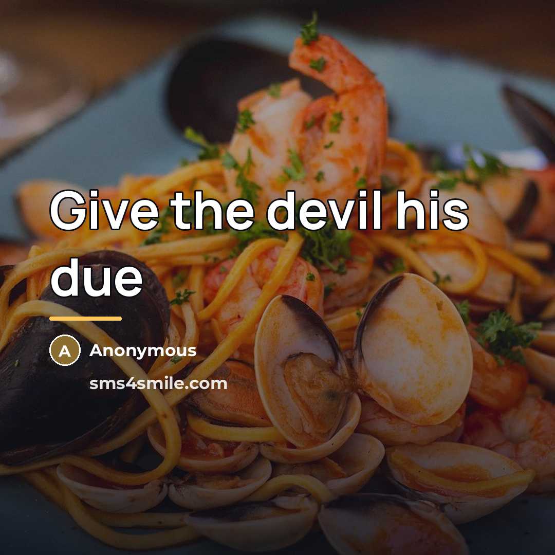 “Give the devil his due…” quote by Anonymous